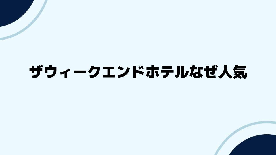 ザウィークエンドホテルなぜ人気が続くのか